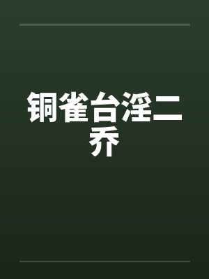 铜雀台淫二乔 铜雀台淫二乔