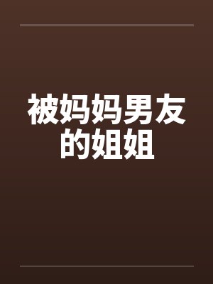被妈妈男友的姐姐