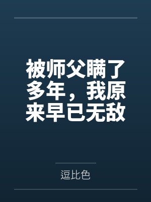 被师父瞒了多年，我原来早已无敌
