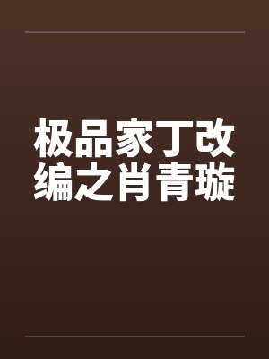 极品家丁改编之肖青璇 极品家丁改编之肖青璇