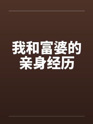 我和富婆的亲身经历 我和富婆的亲身经历