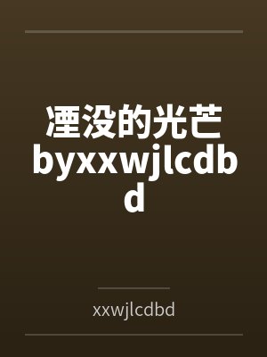 凐没的光芒byxxwjlcdbd
