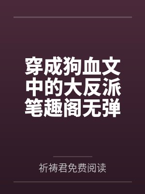 穿成狗血文中的大反派笔趣阁无弹窗