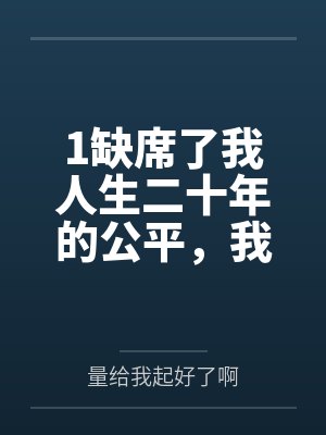 1缺席了我人生二十年的公平，我不要了
