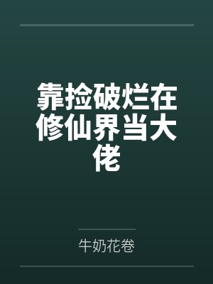 靠捡破烂在修仙界当大佬笔趣阁无弹窗 靠捡破烂在修仙界当大佬笔趣阁无弹窗