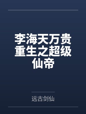 李海天万贵重生之超级仙帝