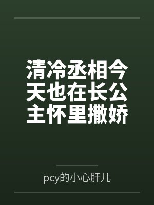 清冷丞相今天也在长公主怀里撒娇 清冷丞相今天也在长公主怀里撒娇
