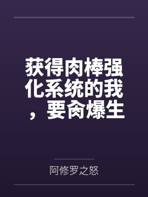 获得肉棒强化系统的我，要肏爆生育我的妈妈by阿修罗之怒未删减版