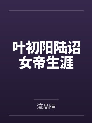 叶初阳陆诏女帝生涯