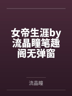 女帝生涯by流晶瞳笔趣阁无弹窗