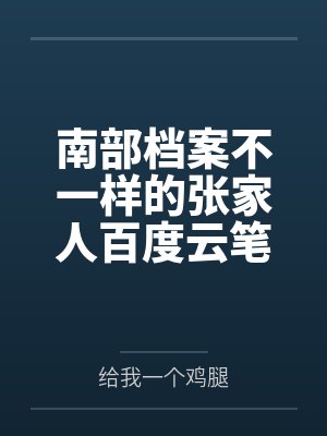 南部档案不一样的张家人百度云笔趣阁