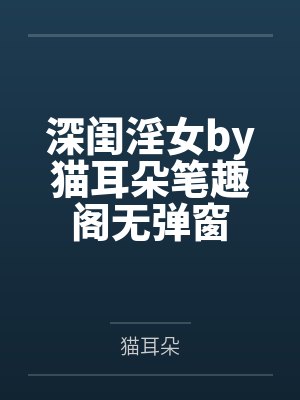 深闺淫女by猫耳朵笔趣阁无弹窗