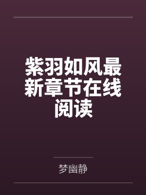 紫羽如风最新章节在线阅读