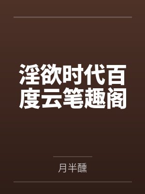 淫欲时代百度云笔趣阁