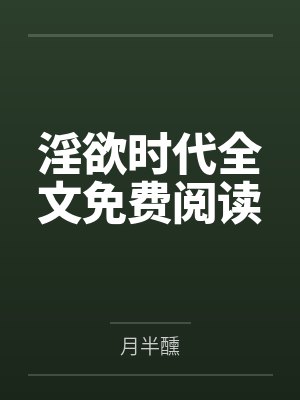 淫欲时代全文免费阅读