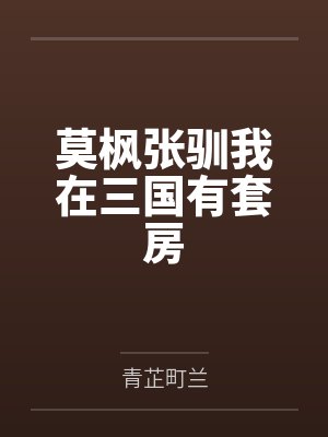 莫枫张驯我在三国有套房