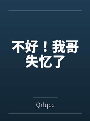 不好!我哥失忆了 不好!我哥失忆了