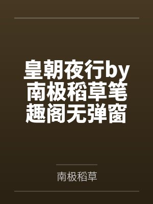 皇朝夜行by南极稻草笔趣阁无弹窗