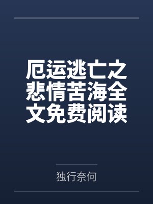 厄运逃亡之悲情苦海全文免费阅读
