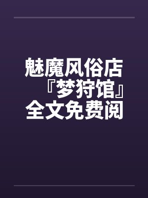 魅魔风俗店『梦狩馆』全文免费阅读