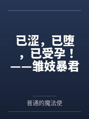 已涩，已堕，已受孕！——雏妓暴君刻律德菈的幼犬调教！by普通的魔法使未删减版