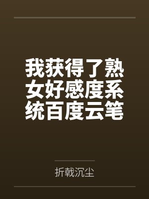 我获得了熟女好感度系统百度云笔趣阁