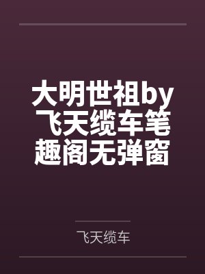 大明世祖by飞天缆车笔趣阁无弹窗